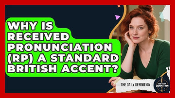 Why Is Received Pronunciation (RP) A Standard British Accent? - The Daily Definition