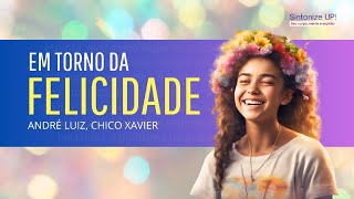 Em Torno Da Felicidade  Andr Luiz Chico Xavier Mensagens E Oraes
