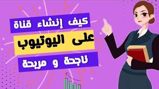 كيف إنشاء قناة على اليوتيوب ناجحة و مربحة 