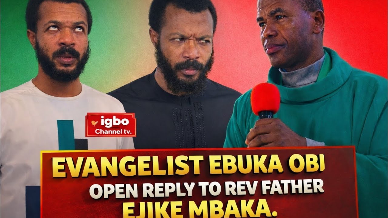 EVANGELIST EBUKA OBI’S SHOCKING REPLY TO REV FATHER EJIKE MBAKA – EXCLUSIVE RESPONSE