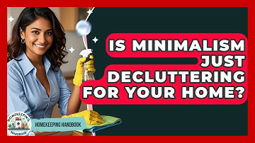 Is Minimalism Just Decluttering For Your Home? - Homekeeping Handbook