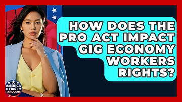How Does The PRO Act Impact Gig Economy Workers Rights? - America First Democrats