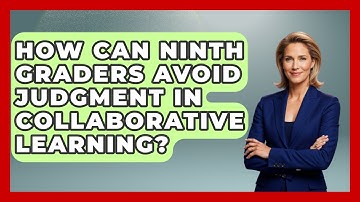 How Can Ninth Graders Avoid Judgment In Collaborative Learning? - Ninth Grade Starter Guide