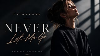 ZH NEXORA – NEVER LET ME GO | Emotional Future EDM