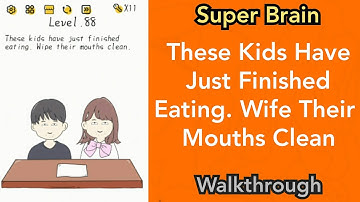 Super Brain - These Kids Have Just Finished Eating. Wife Their Mouths Clean - Level 88