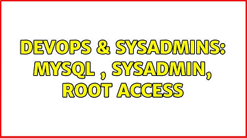 DevOps & SysAdmins: MySQL , sysadmin, root access