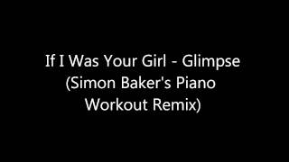 If I Was Your Girl - Glimpse (Simon Baker&#39;s Piano Workout Remix)