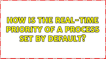 How is the real-time priority of a process set by default? (2 Solutions!!)