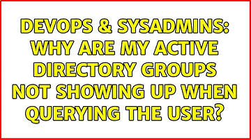 DevOps & SysAdmins: Why are my active directory groups not showing up when querying the user?