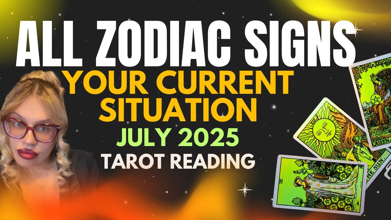 ALL ZODIAC SIGNS "YOUR CURRENT SITUATION" JULY 2025 TAROT READINGS
