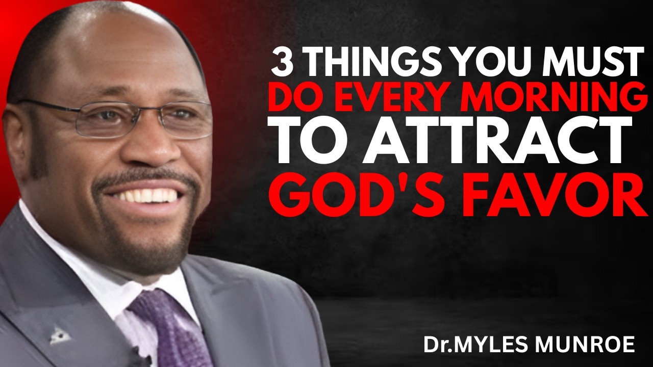 3 Things YOU Must Do Every MORNING to Attract GOD's FAVOR | dr myles munroe |