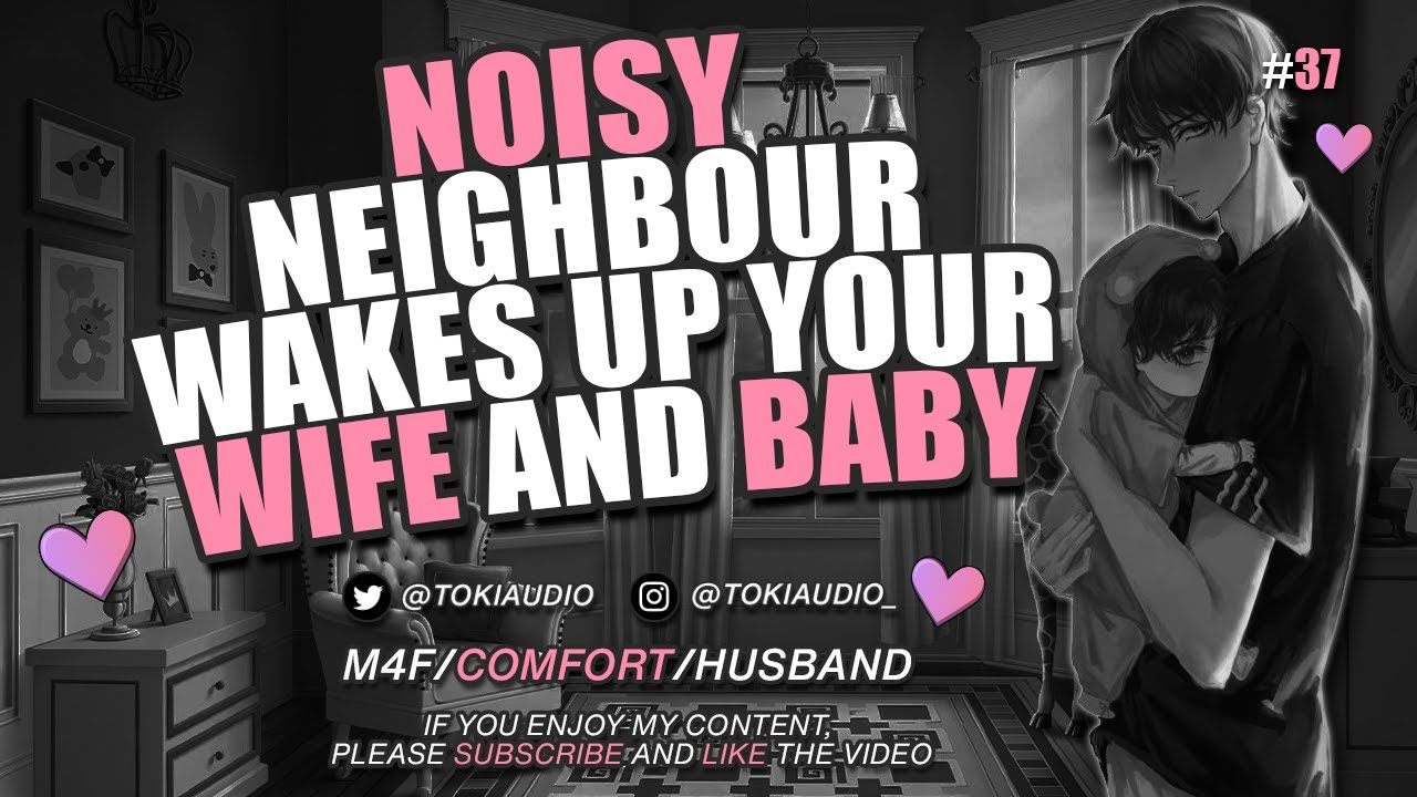 Noisy Neighbour Wakes Up Your Wife And Baby [M4F] [COMFORT]