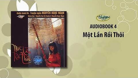 Truyện ngắn Nguyễn Ngọc Ngạn | Một Lần Rồi Thôi (Audio Book 4)