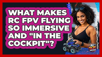 What Makes RC FPV Flying So Immersive And "in The Cockpit"? - RC Toy Central