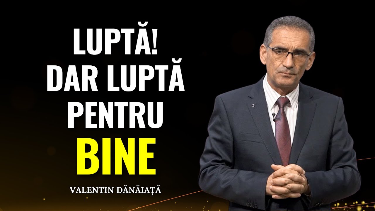 Valentin Dănăiață - Luptă, dar luptă pentru bine! - predici creștine