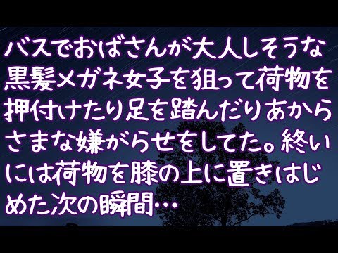 【修羅場】バスでおばさんが大人しそうな黒髪メガネ女子を狙って荷物を押付けたり足を踏んだりあからさまな嫌がらせをしてた。終いには荷物を膝の上に置きはじめた次の瞬間…