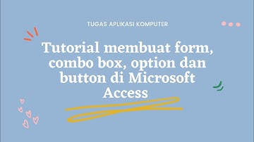 Tutorial membuat form, combo box, option dan button di Microsoft Access