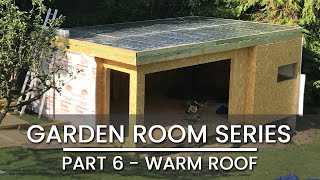 Part 6– GARDEN ROOM BUILD –Warm Roof Construction | OFFICE | GYM | TV ROOM | STUDIO | CABIN