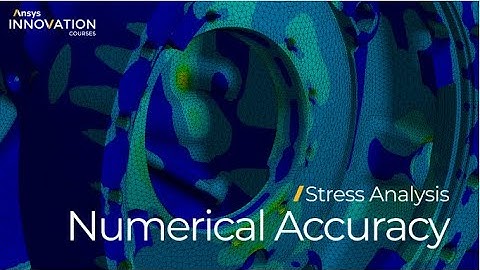 Obtaining Numerically Accurate Results for Stress Analysis Using Ansys Mechanical — Course Overview