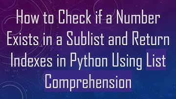 How to Check if a Number Exists in a Sublist and Return Indexes in Python Using List Comprehension