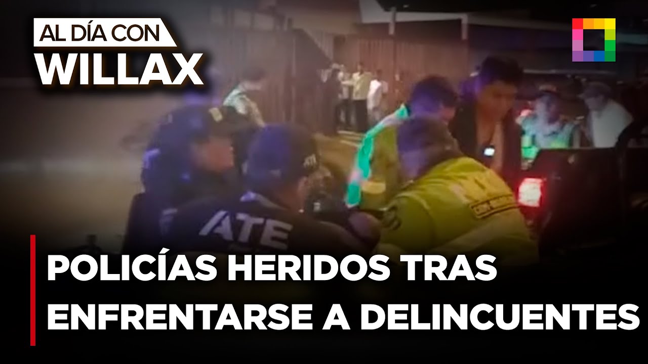 Al Día con Willax - FEB 24 - TRES POLICÍAS HERIDOS TRAS ENFRENTARSE A ...