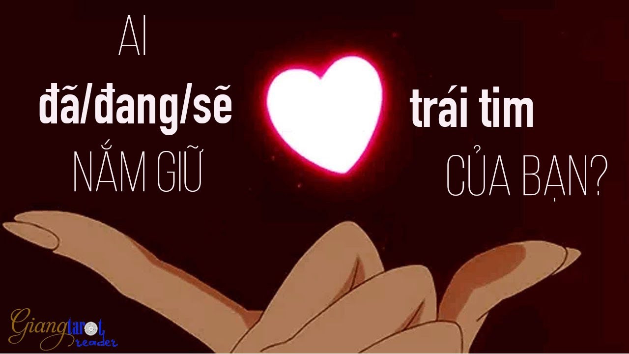 [Giang Tarot Reader] Người đã/đang/sẽ nắm giữ TRÁI TIM bạn, HỌ LÀ AI? | TRÁI TIM BẠN THUỘC VỀ (...)!
