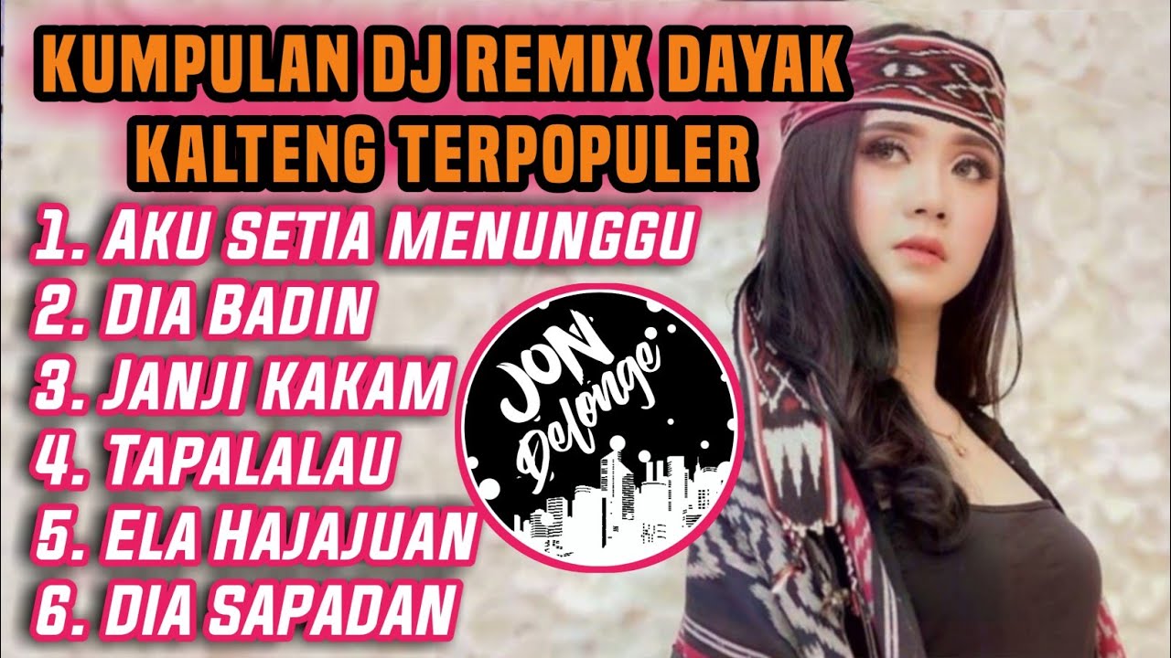 KUMPULAN DJ DAYAK KALTENG TERPOPULER VERSI JON DELONGE ENAK BUAT SANTAY