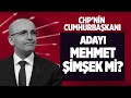 CHP’NİN CUMHURBAŞKANI ADAYI MEHMET ŞİMŞEK Mİ?