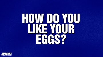 How Do You Like Your Eggs? | Category | JEOPARDY!