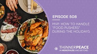 Ep  508:  MVP:  How to Handle  Food Pushers  During the Holidays