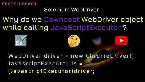 Why do we Downcast WebDriver object while calling JavaScriptExecutor in Selenium WebDriver
