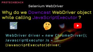 Why do we Downcast WebDriver object while calling JavaScriptExecutor in Selenium WebDriver Net Worth