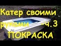 Катер своими руками - ч.3: ПОКРАСКА!