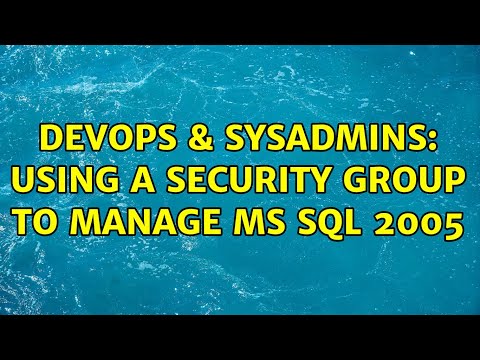 DevOps & SysAdmins: Using a Security Group to Manage MS SQL 2005 (3 Solutions!!)