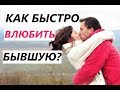 КАК БЫСТРО ВЛЮБИТЬ БЫВШУЮ девушку / жену?