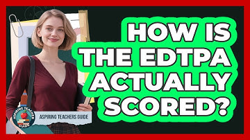 How Is The EdTPA Actually Scored? - Aspiring Teacher Guide