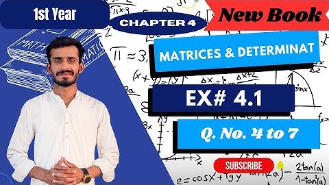 1st Year | 11th Class Ex 4.1 Q. No. 4,5,6,7 | Chapter 4 Exercise 4.1 | Matrices and Determinants