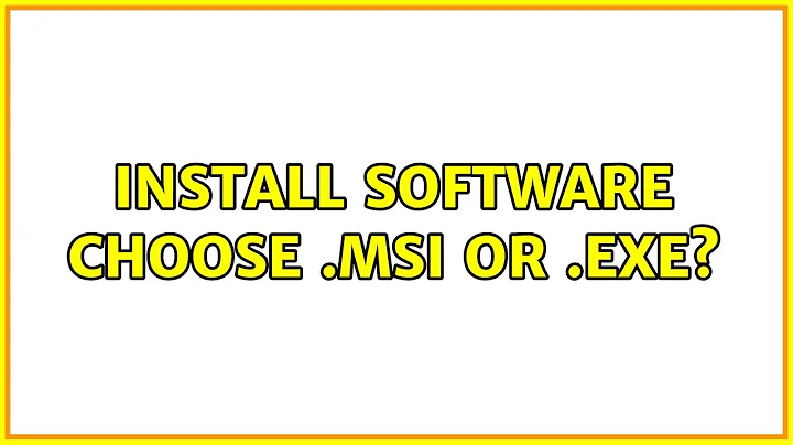 Install software: choose .msi or .exe? (6 Solutions!!)