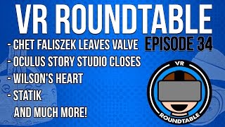 VR Roundtable - Episode 34 (Chet Faliszek leaves Valve, Oculus Story Studios closes, Statik + More)