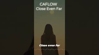 Caflow - Close Even Far