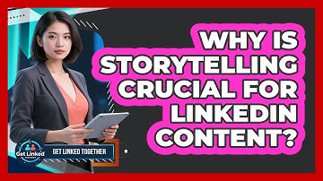 Why Is Storytelling Crucial For LinkedIn Content? - Get Linked Together