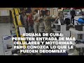 ADUANA DE CUBA: PERMITEN ENTRADA DE MÁS CELULARES Y MOTORINAS, PERO CONOZCA LO QUE PUEDEN DECOMISAR
