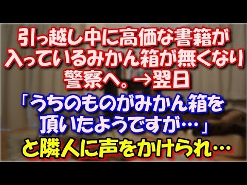 【修羅場】 引っ越し中に高価な書籍が入っている みかん箱が無くなり、Ｋ察へ。 翌日「うちのものがみかん箱を頂いたようですが…」と隣人に声をかけられ… スカッと修羅場ラバンダ