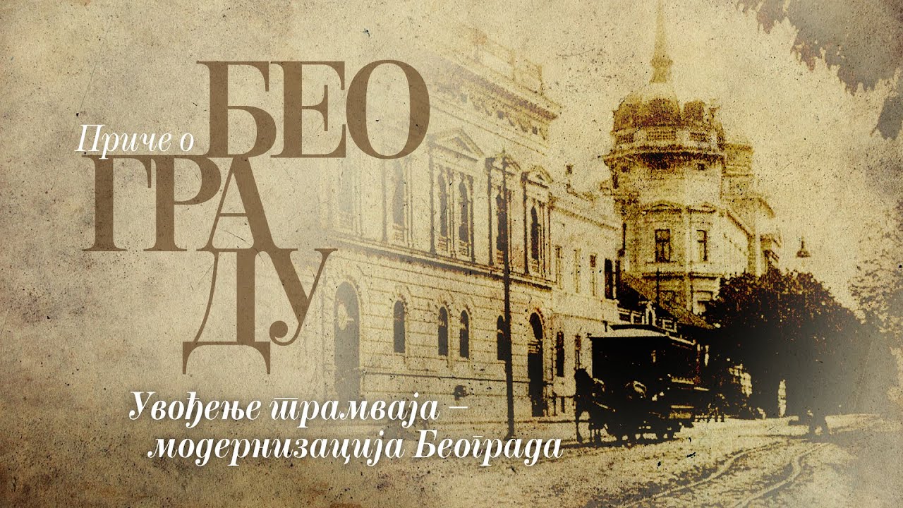 Приче о Београду - Увођење трамваја - модернизација Београда