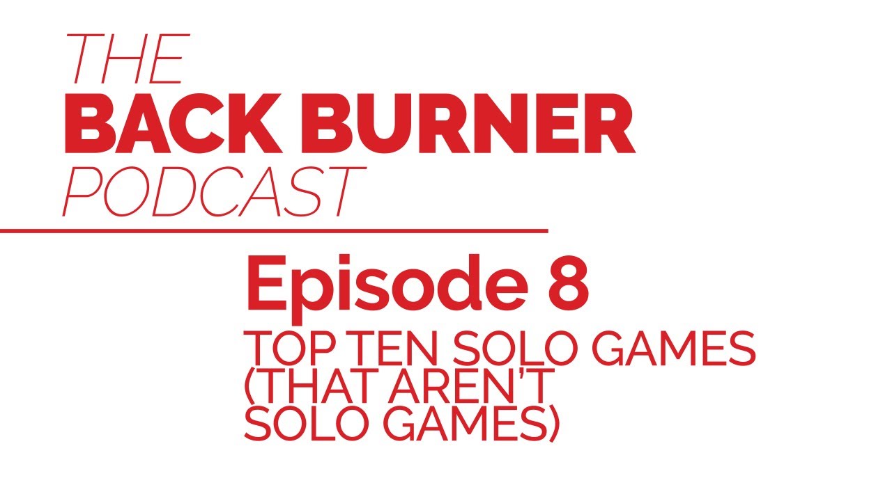 Top Ten Solo Games (That Aren't Solo Games) | The Back Burner Podcast, Episode 8