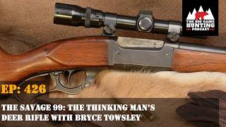 426: The Savage Model 99-The Thinking Man’s Deer Rifle with Bryce Towsley