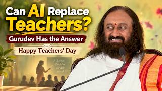 Can AI Replace Teachers Gurudev Sri Sri Ravi Shankar Has the Answer | Happy Teachers’ Day