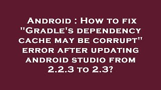 Android : How to fix "Gradle's dependency cache may be corrupt" error after updating android studio