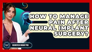 How To Manage Pain After Neural Implant Surgery? - Neurotech Insight Pro