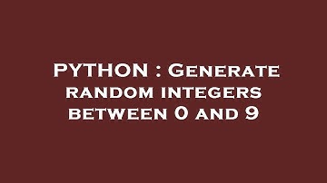 PYTHON : Generate random integers between 0 and 9